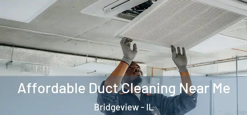 Affordable Duct Cleaning Near Me Bridgeview - IL