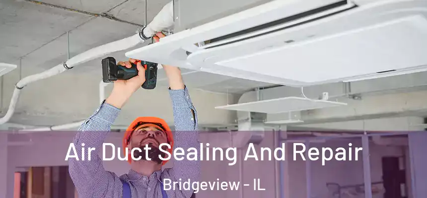 Air Duct Sealing And Repair Bridgeview - IL