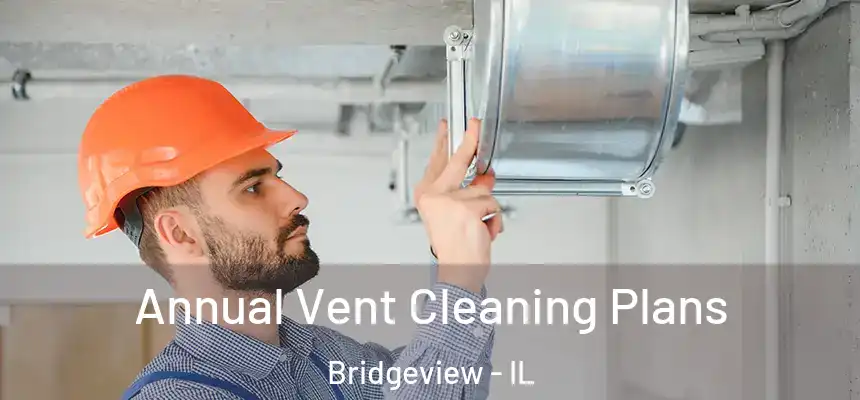 Annual Vent Cleaning Plans Bridgeview - IL