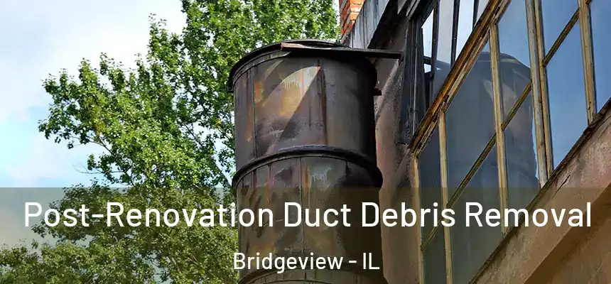  Post-Renovation Duct Debris Removal Bridgeview - IL